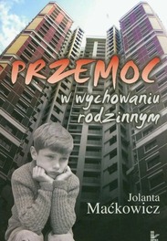 Przemoc w wychowaniu rodzinnym Jolanta Maćkowicz