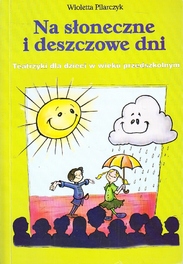 NA SŁONECZNE I DESZCZOWE DNI TEATRZYKI DLA DZIECI W WIEKU PRZEDSZKOLNYM WIOLETTA PILARCZYK